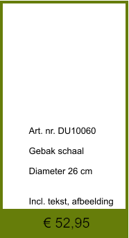 € 52,95              	Art. nr. DU10060  Gebak schaal  Diameter 26 cm   Incl. tekst, afbeelding