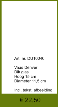 € 22,50              	Art. nr. DU10046  Vaas Denver Dik glas Hoog 15 cm Diameter 11,5 cm  Incl. tekst, afbeelding