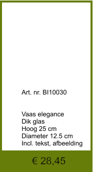 € 28,45              	Art. nr. BI10030   Vaas elegance Dik glas Hoog 25 cm Diameter 12.5 cm Incl. tekst, afbeelding