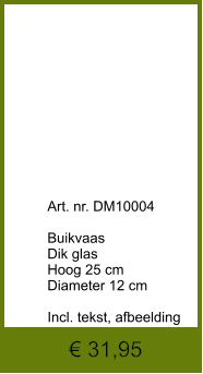Art. nr. DM10004  Buikvaas Dik glas Hoog 25 cm Diameter 12 cm  Incl. tekst, afbeelding  € 31,95