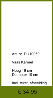 € 34,95              	Art. nr. DU10069  Vaas Karmel  Hoog 19 cm Diameter 19 cm  Incl. tekst, afbeelding