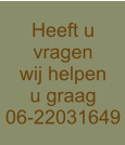 Heeft u vragen wij helpen u graag 06-22031649