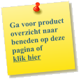 Ga voor product overzicht naar beneden op deze pagina of  klik hier