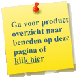 Ga voor product overzicht naar beneden op deze pagina of  klik hier