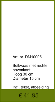 € 41,95              	Art. nr. DM10005  Buikvaas met rechte bovenkant Hoog 30 cm Diameter 15 cm  Incl. tekst, afbeelding