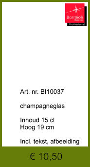 € 10,50              	Art. nr. BI10037  champagneglas  Inhoud 15 cl Hoog 19 cm  Incl. tekst, afbeelding