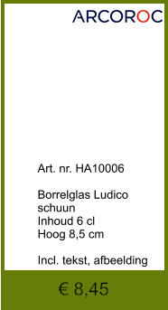 € 8,45              	Art. nr. HA10006  Borrelglas Ludico schuun Inhoud 6 cl Hoog 8,5 cm  Incl. tekst, afbeelding