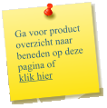Ga voor product overzicht naar beneden op deze pagina of  klik hier