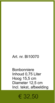 € 32,50              	Art. nr. BI10070   Bonbonniere Inhoud 0,75 Liter Hoog 15,5 cm Diameter 12,5 cm Incl. tekst, afbeelding